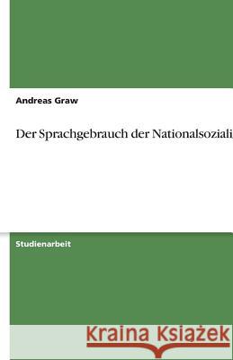 Der Sprachgebrauch der Nationalsozialisten Andreas Graw 9783638782531