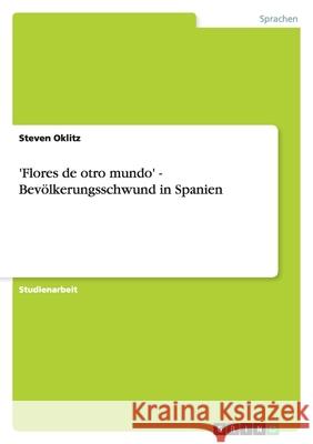'Flores de otro mundo' - Bevölkerungsschwund in Spanien Steven Oklitz 9783638782906 Grin Verlag