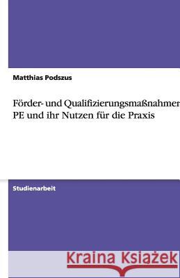 Förder- und Qualifizierungsmaßnahmen der PE und ihr Nutzen für die Praxis Matthias Podszus 9783638782975 Grin Verlag