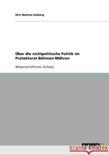 Über die nichtpolitische Politik im Protektorat Böhmen-Mähren Dalberg, Dirk Mathias 9783638783163 Grin Verlag