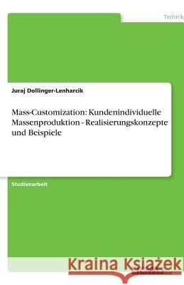 Mass-Customization: Kundenindividuelle Massenproduktion - Realisierungskonzepte und Beispiele Juraj Lenharcik 9783638786584 Grin Verlag