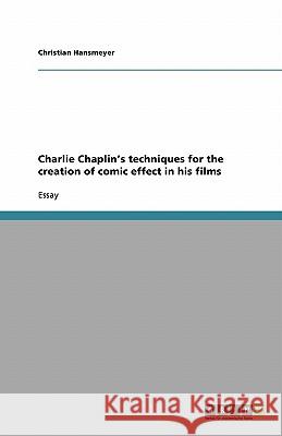 Charlie Chaplin's techniques for the creation of comic effect in his films Christian Hansmeyer 9783638787192 Grin Verlag