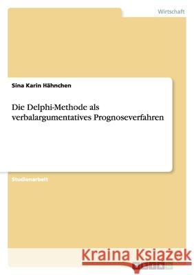 Die Delphi-Methode als verbalargumentatives Prognoseverfahren Sina Karin Hahnchen 9783638787390 Grin Verlag