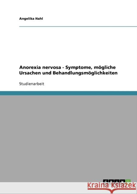 Anorexia nervosa - Symptome, mögliche Ursachen und Behandlungsmöglichkeiten Hahl, Angelika 9783638787765 Grin Verlag