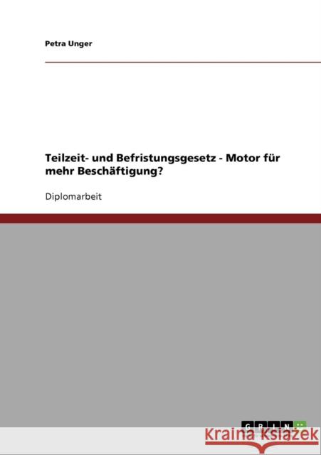 Teilzeit- und Befristungsgesetz - Motor für mehr Beschäftigung? Unger, Petra 9783638787994 Grin Verlag