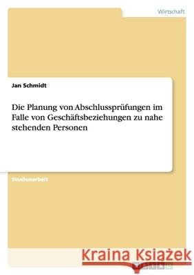 Die Planung von Abschlussprüfungen im Falle von Geschäftsbeziehungen zu nahe stehenden Personen Jan Schmidt 9783638788076 Grin Verlag