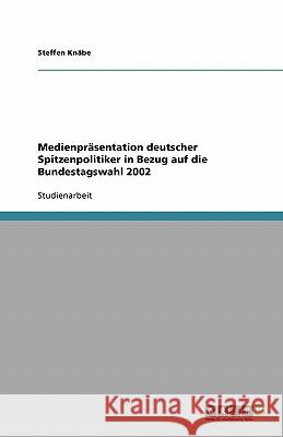 Medienpräsentation deutscher Spitzenpolitiker in Bezug auf die Bundestagswahl 2002 Steffen Knabe 9783638788090 Grin Verlag