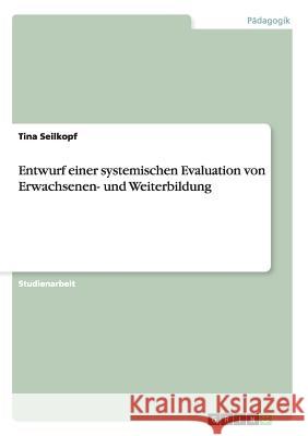 Entwurf einer systemischen Evaluation von Erwachsenen- und Weiterbildung Tina Seilkopf 9783638788755 Grin Verlag