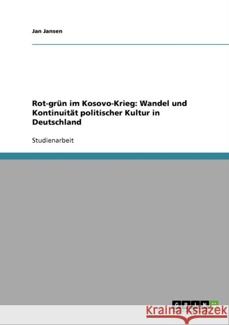 Rot-grün im Kosovo-Krieg: Wandel und Kontinuität politischer Kultur in Deutschland Jansen, Jan 9783638789103 Grin Verlag