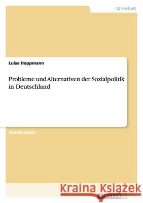 Probleme und Alternativen der Sozialpolitik in Deutschland Luisa Hoppmann 9783638789202 Grin Verlag