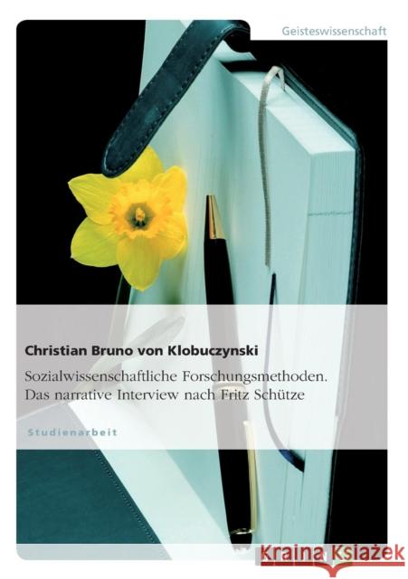 Sozialwissenschaftliche Forschungsmethoden. Das narrative Interview nach Fritz Schütze Von Klobuczynski, Christian Bruno 9783638789622 Grin Verlag