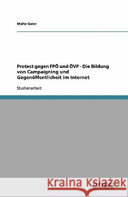 Protest gegen FPÖ und ÖVP - Die Bildung von Campaigning und Gegenöffentlicheit im Internet Malte Gaier 9783638790031 Grin Verlag