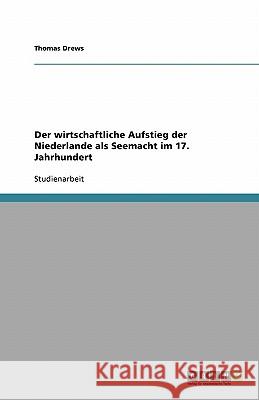 Der wirtschaftliche Aufstieg der Niederlande als Seemacht im 17. Jahrhundert Thomas Drews 9783638791274 Grin Verlag