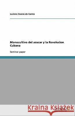 Monocultivo del azucar y la Revolucion Cubana Luciene Soare 9783638793360 Grin Verlag