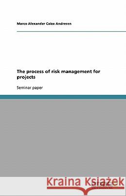 The process of risk management for projects Marco Alexander Caiz 9783638794619 Grin Verlag