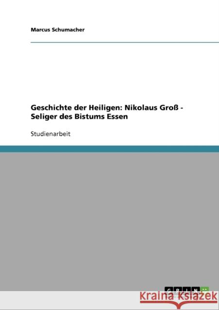 Geschichte der Heiligen: Nikolaus Groß - Seliger des Bistums Essen Schumacher, Marcus 9783638795418 Grin Verlag