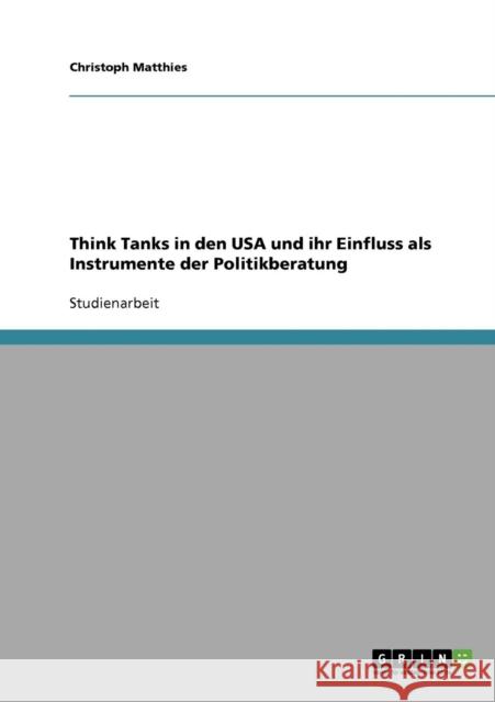 Think Tanks in den USA und ihr Einfluss als Instrumente der Politikberatung Christoph Matthies 9783638795463 Grin Verlag