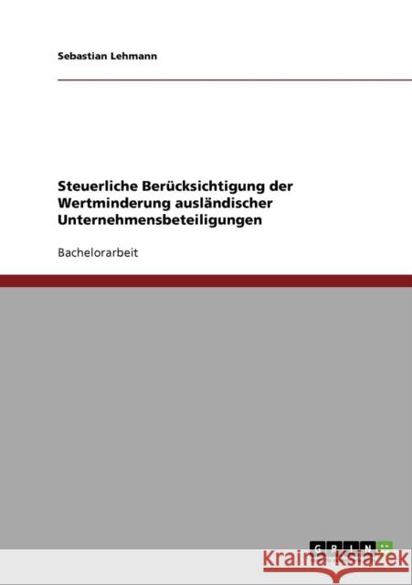 Steuerliche Berücksichtigung der Wertminderung ausländischer Unternehmensbeteiligungen Lehmann, Sebastian 9783638795616 Grin Verlag