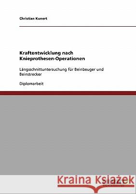 Kraftentwicklung nach Knieprothesen-Operationen: Längsschnittuntersuchung für Beinbeuger und Beinstrecker Kunert, Christian 9783638795890