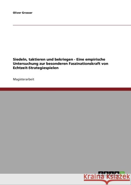 Siedeln, taktieren und bekriegen - Eine empirische Untersuchung zur besonderen Faszinationskraft von Echtzeit-Strategiespielen Oliver Grosser 9783638795906