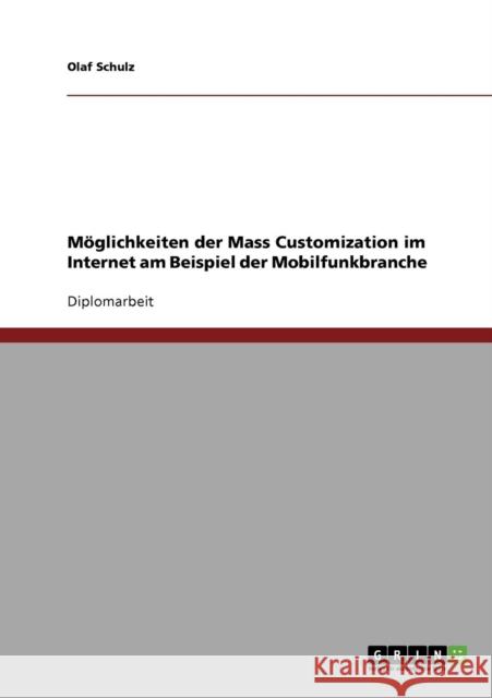 Möglichkeiten der Mass Customization im Internet am Beispiel der Mobilfunkbranche Schulz, Olaf 9783638795937 Grin Verlag