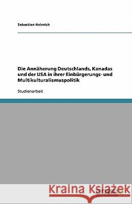 Die Annäherung Deutschlands, Kanadas und der USA in ihrer Einbürgerungs- und Multikulturalismuspolitik Sebastian Heinrich 9783638796774 Grin Verlag