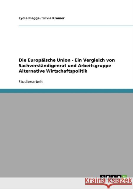 Die Europäische Union - Ein Vergleich von Sachverständigenrat und Arbeitsgruppe Alternative Wirtschaftspolitik Plagge, Lydia 9783638797467