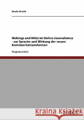 Weblogs und Wikis im Online-Journalismus - zur Sprache und Wirkung der neuen Kommunikationsformen Streich, Nicole 9783638797658 Grin Verlag