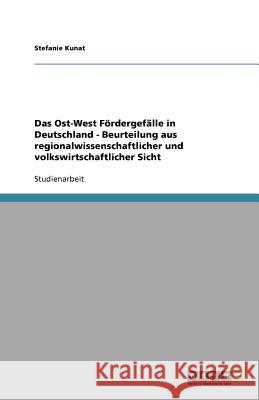 Das Ost-West Fördergefälle in Deutschland - Beurteilung aus regionalwissenschaftlicher und volkswirtschaftlicher Sicht Stefanie Kunat 9783638798785 Grin Verlag