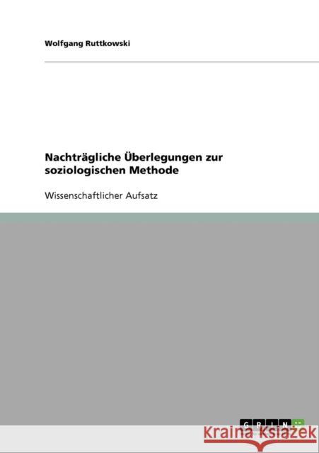 Nachträgliche Überlegungen zur soziologischen Methode Ruttkowski, Wolfgang 9783638799034 Grin Verlag