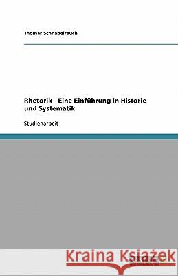 Rhetorik - Eine Einführung in Historie und Systematik Thomas Schnabelrauch 9783638799584 Grin Verlag