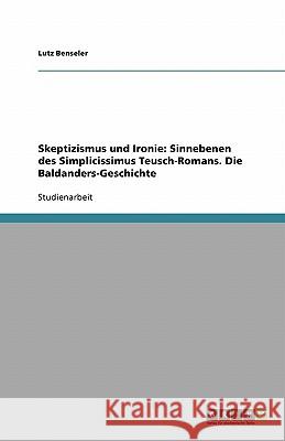 Skeptizismus und Ironie: Sinnebenen des Simplicissimus Teusch-Romans. Die Baldanders-Geschichte Lutz Benseler 9783638801720