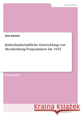 Kulturlandschaftliche Entwicklung von Mecklenburg-Vorpommern bis 1945 Uwe Daniels 9783638801737 Grin Verlag