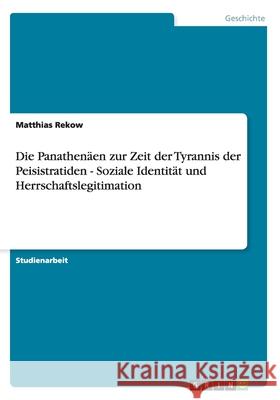 Die Panathenäen zur Zeit der Tyrannis der Peisistratiden - Soziale Identität und Herrschaftslegitimation Matthias Rekow 9783638802390