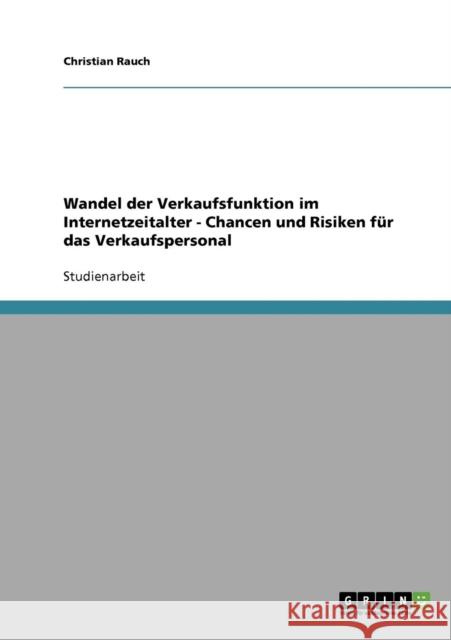 Wandel der Verkaufsfunktion im Internetzeitalter - Chancen und Risiken für das Verkaufspersonal Rauch, Christian 9783638803090