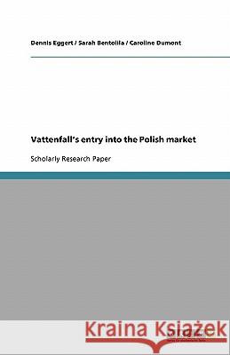 Vattenfall's entry into the Polish market Dennis Eggert Sarah Bentolila Caroline Dumont 9783638803489