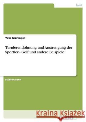 Turnierentlohnung und Anstrengung der Sportler - Golf und andere Beispiele Yves Gruninger Yves G 9783638806220