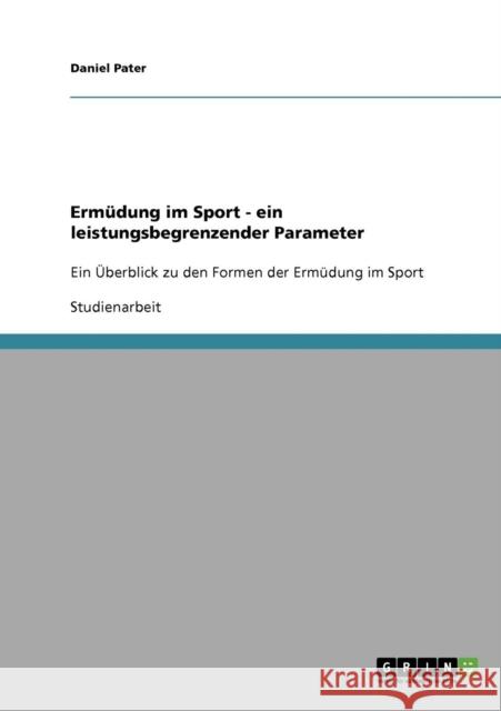 Ermüdung im Sport - ein leistungsbegrenzender Parameter: Ein Überblick zu den Formen der Ermüdung im Sport Pater, Daniel 9783638806367 Grin Verlag