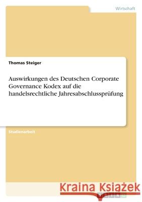 Auswirkungen des Deutschen Corporate Governance Kodex auf die handelsrechtliche Jahresabschlussprüfung Thomas Steiger 9783638806374 Grin Verlag
