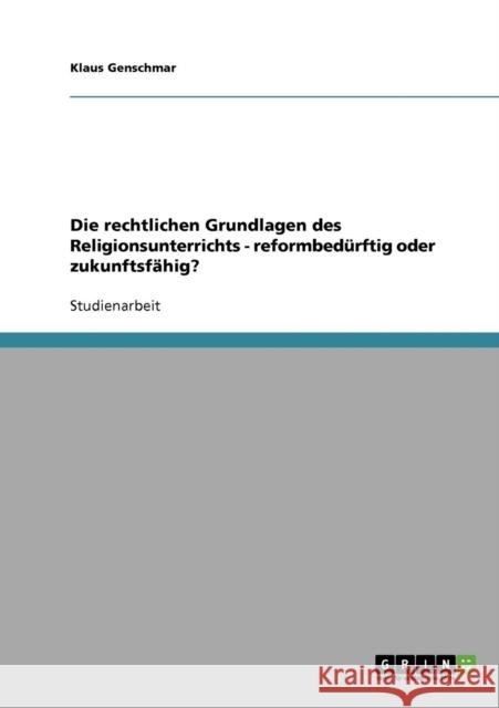 Die rechtlichen Grundlagen des Religionsunterrichts - reformbedürftig oder zukunftsfähig? Genschmar, Klaus 9783638807319 Grin Verlag