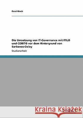 Die Umsetzung von IT-Governance mit ITIL(R) und COBIT(R) vor dem Hintergrund von Sarbanes-Oxley Moch, René 9783638807609 Grin Verlag