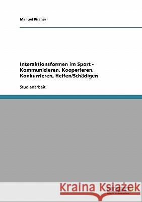 Interaktionsformen im Sport - Kommunizieren, Kooperieren, Konkurrieren, Helfen/Schädigen Manuel Pircher 9783638807647 Grin Verlag
