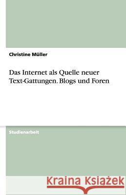 Das Internet als Quelle neuer Text-Gattungen. Blogs und Foren Christine Muller 9783638810616 Grin Verlag
