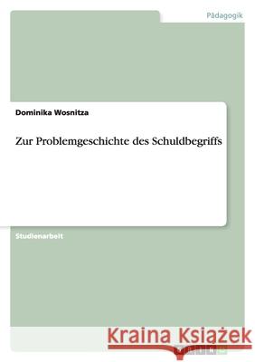 Zur Problemgeschichte des Schuldbegriffs Dominika Wosnitza 9783638810876