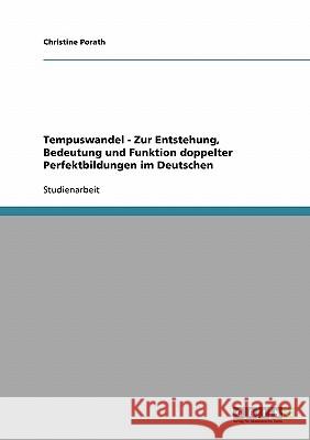 Tempuswandel - Zur Entstehung, Bedeutung und Funktion doppelter Perfektbildungen im Deutschen Christine Porath 9783638816632 Grin Verlag