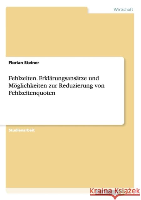 Fehlzeiten. Erklärungsansätze und Möglichkeiten zur Reduzierung von Fehlzeitenquoten Steiner, Florian 9783638818131 Grin Verlag