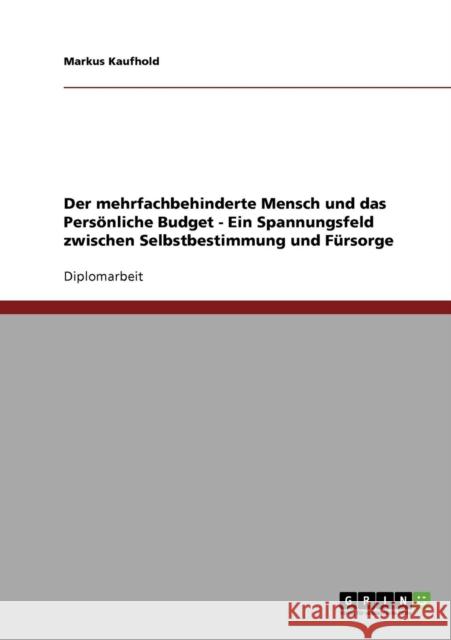 Der mehrfachbehinderte Mensch und das Persönliche Budget. Zwischen Selbstbestimmung und Fürsorge Kaufhold, Markus 9783638818155 Grin Verlag