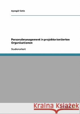 Personalmanagement in projektorientierten Organisationen Aysegul Cetin 9783638818193