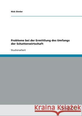 Probleme bei der Ermittlung des Umfangs der Schattenwirtschaft Nick Dimler 9783638818391 Grin Verlag