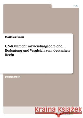 UN-Kaufrecht. Anwendungsbereiche, Bedeutung und Vergleich zum deutschen Recht Hintze, Matthias 9783638819824 Grin Verlag